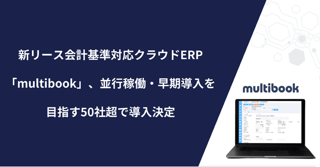 新リース会計基準対応クラウドERP「multibook」、並行稼働・早期導入を目指す50社超で導入決定