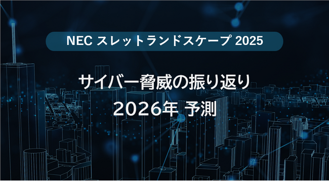 NEC、サイバー脅威の振り返りと2026年予測を公開【スレットランドスケープ2025】