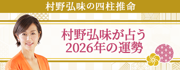 2026年の運勢｜村野弘味が四柱推命で占うあなたの運勢　村野弘味の月額公式サイトで無料公開中