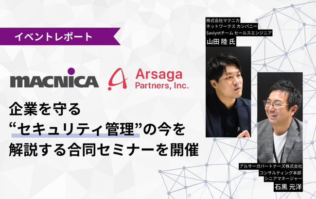 【イベントレポート】マクニカ×アルサーガ、企業を守る“セキュリティ管理”の今を解説する合同セミナーを開催