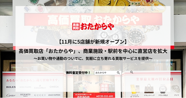 【11月に5店舗が新規オープン】高価買取「おたからや」、商業施設・駅前を中心に直営店の新店舗を拡大～お買い物や通勤のついでに、気軽に立ち寄れる買取サービスを提供～