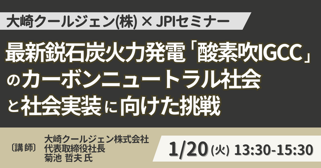 【JPIセミナー】大崎クールジェン（株）「最新鋭石炭火力発電 ”酸素吹IGCC” のカーボンニュートラル社会と社会実装に向けた挑戦」1月20日(火)開催