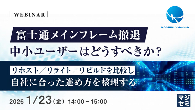 『富士通メインフレーム撤退、中小ユーザーはどうすべきか？』というテーマのウェビナーを開催