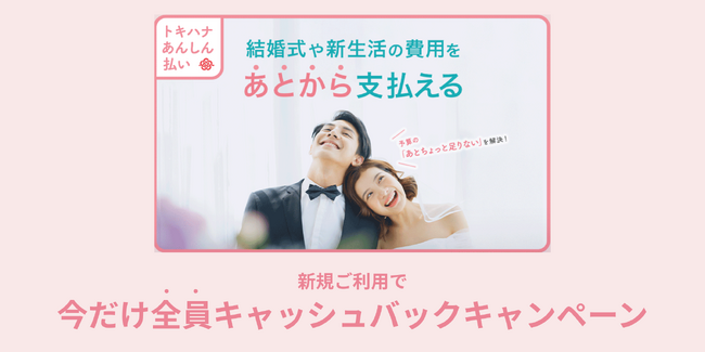 結婚式や新生活の費用をあとから支払える「トキハナあんしん払い」で“今だけ全員キャッシュバック”キャンペーンを開催！2026年1月7日（水）よりスタート