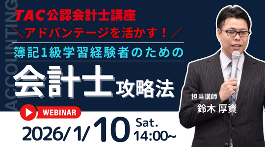 【資格の学校TAC】1/10（土）14:00～「アドバンテージを活かす！簿記1級受験経験者のための会計士攻略法」《無料オンラインセミナー》