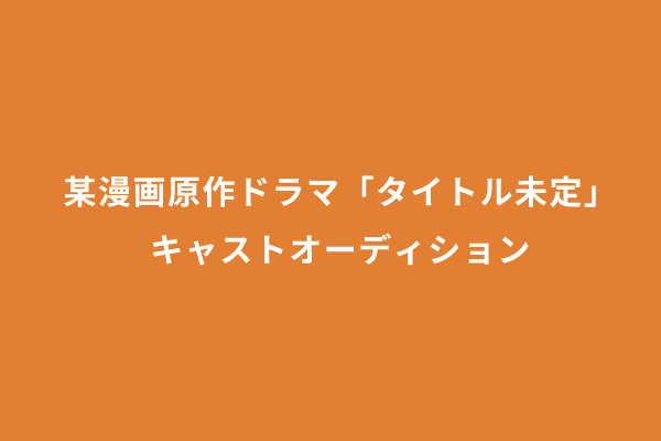 某漫画原作ドラマ「タイトル未定」キャストオーディション