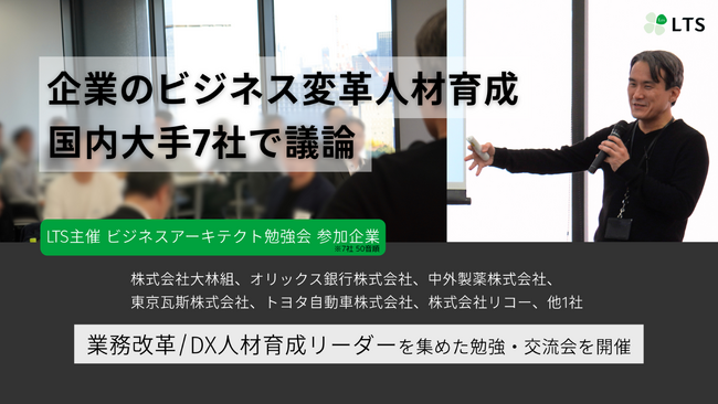 国内大手 7 社のデジタル変革人材リーダーが議論、ビジネスアーキテクト勉強会を開催しました（LTS 主催）