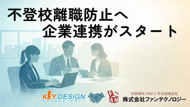 不登校離職防止へ、企業連携が始動。子どもの不登校で仕事を諦めない社会を目指し、NPO法人キーデザインと株式会社ファンテクノロジーが連携開始