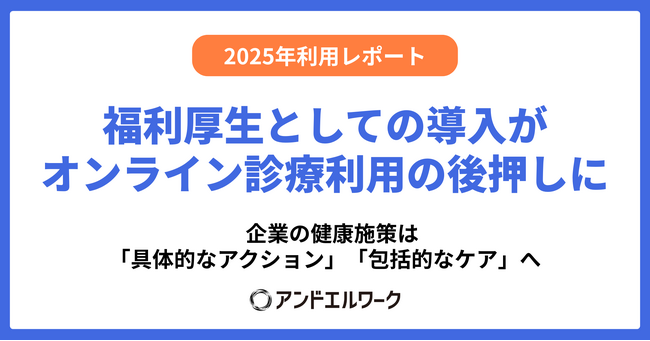 【アンドエルワーク2025年利用レポート】福利厚生としての導入がオンライン診療利用の後押しに