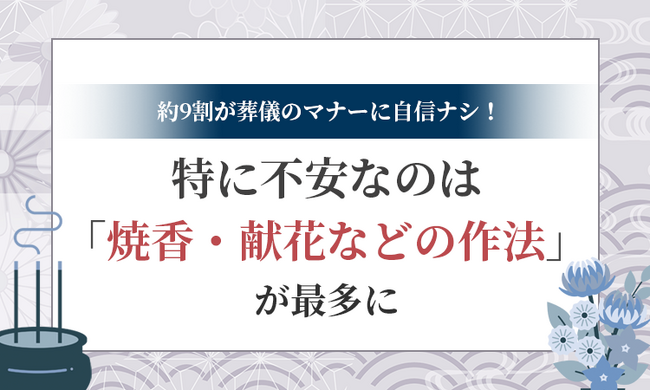 約9割が葬儀のマナーに自信ナシ！特に不安なのは「焼香・献花などの作法」が最多に