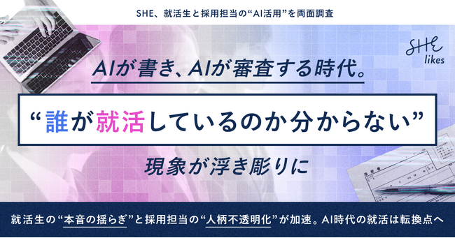 【SHE、就活生と採用担当の“AI活用”を両面調査】AIが書き、AIが審査する時代。「誰が就活しているのか分からない」現象が浮き彫りに