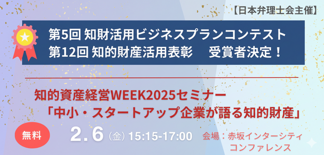 【日本弁理士会】「第12回知的財産活用表彰」並びに「第5回知財活用ビジネスプランコンテスト」の受賞者の決定と受賞者によるセミナーの開催について（2/6)