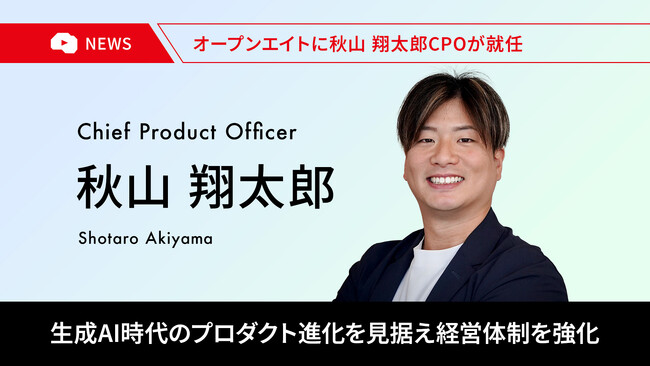 オープンエイト、生成AI時代のプロダクト進化を見据え 秋山翔太郎をCPOに迎え経営体制を強化