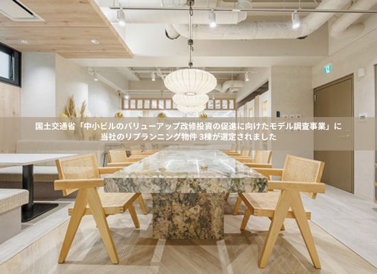国土交通省「中小ビルのバリューアップ改修投資の促進に向けたモデル調査事業」に当社のリプランニング物件 3棟が選定されました