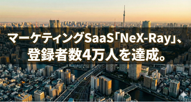 【40,000ユーザー突破】マーケティングSaaS「NeX-Ray」、登録者数4万人を達成。データ分析のハードルを下げ、成果に直結する支援を加速。