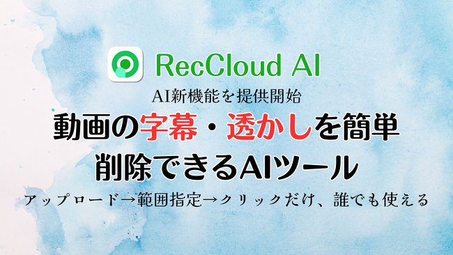 【RecCloud】動画の字幕・透かしを簡単削除できるAIツールを提供開始
