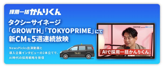 採用一括かんりくん、タクシーサイネージ「GROWTH」「TOKYO PRIME」にてタイアップCMを5週連続放映。NewsPicks出演動画と導入企業インタビューの2本立てで、AI時代の採用戦略を発信