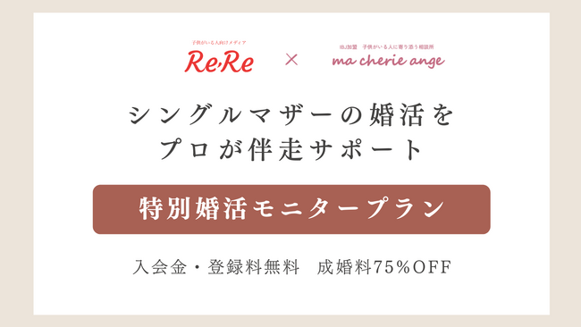【子どもがいる人向けWebメディアReRe × 結婚相談所ma cherie ange】シングルマザーの婚活をプロが伴走支援する「特別婚活モニタープラン」を共同始動