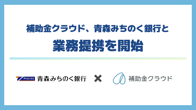 補助金クラウド、青森みちのく銀行と県内金融機関初となる業務提携を開始　地域企業が大型補助金から自治体の支援策までを効果的に活用できる環境を提供