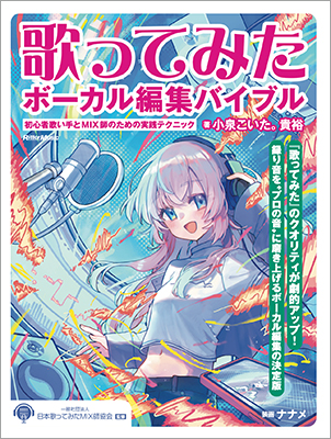 歌ってみたの「録り音」、そのままMIX師に送っていませんか？ プロの編集テクニックでクオリティを劇的に上げる『歌ってみたボーカル編集バイブル』2月20日発売