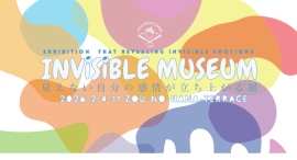 INVISIBLE MUSEUM｜見えない自分の感情が立ち上がる展2/4(水)～11(祝)に開催