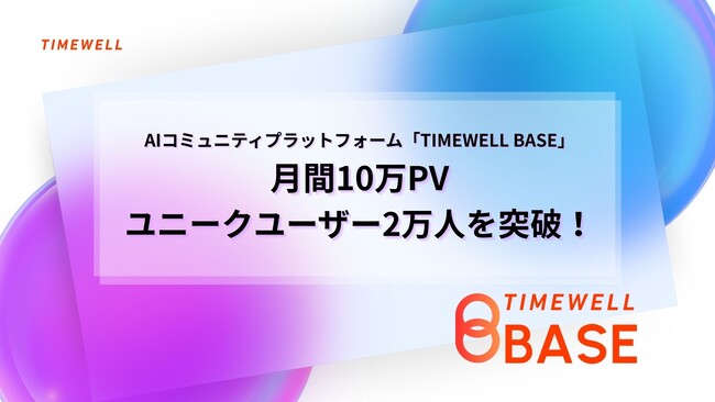 AIコミュニティプラットフォーム「TIMEWELL BASE」、月間10万PV・ユニークユーザー2万人を突破！