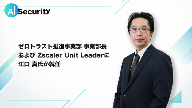 AI Security、ゼロトラスト推進事業部長およびZscaler Unit Leaderに江口真が就任
