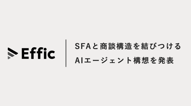 セールスAIエージェント「Effic」、SFAと商談構造を結びつけるAIエージェント構想を発表