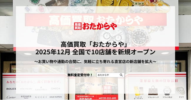 高価買取「おたからや」、2025年12月 全国で10店舗を新規オープン～お買い物や通勤の合間に、気軽に立ち寄れる直営店の新店舗を拡大～