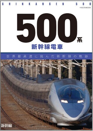 開発から運用まで、徹底解説『500系新幹線電車　世界最高速に挑んだ新幹線の軌跡』