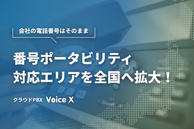 クラウドPBX「VoiceX」、番号ポータビリティ対象エリアを日本全国へ大幅拡大