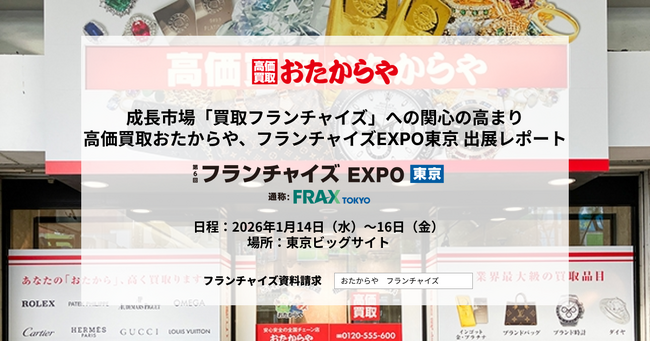 成長市場「買取フランチャイズ」への関心の高まり高価買取おたからや、フランチャイズEXPO東京 出展レポート