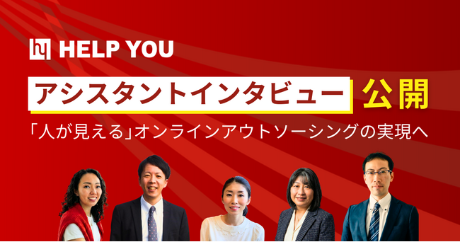 HELP YOU、アシスタントインタビューを公開～「人が見える」オンラインアウトソーシングの実現へ～