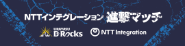 NTTインテグレーション進撃マッチ NTTインテグレーション進撃マッチ