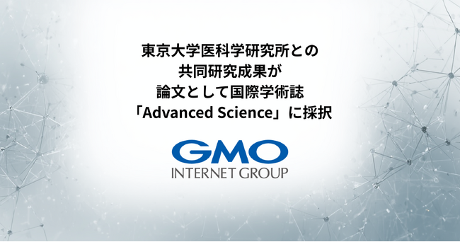 東京大学医科学研究所とGMOインターネットグループの共同研究成果が論文として国際学術誌「Advanced Science」に採択