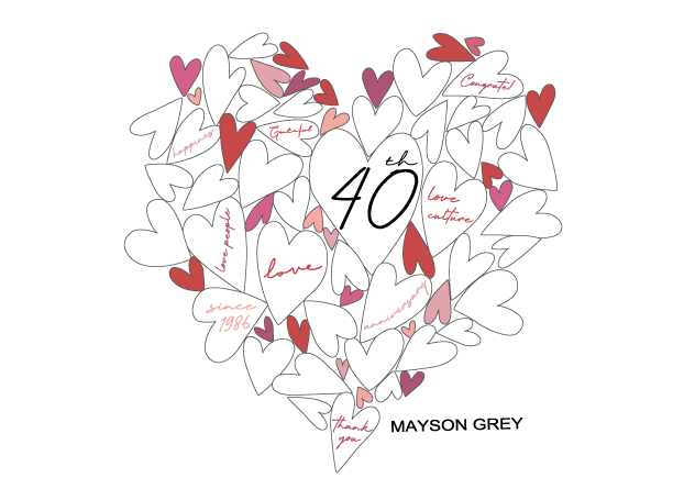 【MAYSON GREY(メイソングレイ)40th Anniversary】 ブランド創立40周年の特別な時を迎えて。