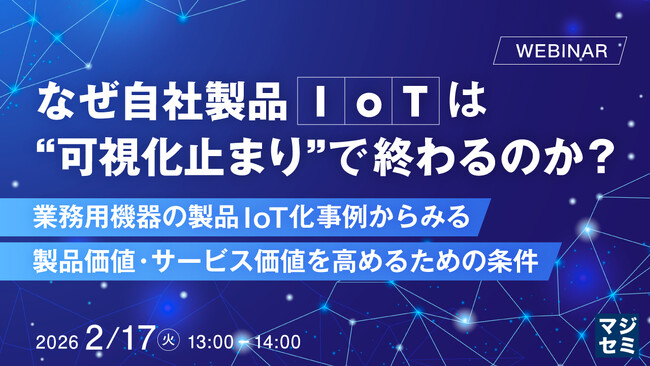『なぜ自社製品IoTは“可視化止まり”で終わるのか?』というテーマのウェビナーを開催