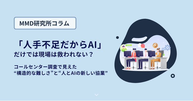 【最新レポート（ホワイトペーパー）公開中！】「人手不足だからAI」だけでは現場は救われない？ コールセンター調査で見えた“構造的な難しさ”と“人とAIの新しい協業”