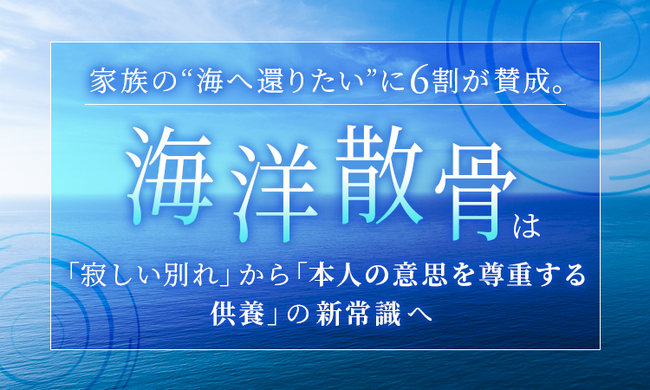 家族の“海へ還りたい”に6割が賛成。海洋散骨は「寂しい別れ」から「本人の意思を尊重する供養」の新常識へ