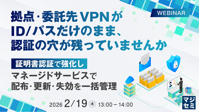 『拠点・委託先VPNがID/パスだけのまま、認証の穴が残っていませんか』というテーマのウェビナーを開催
