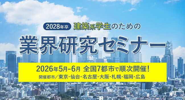 リアルな情報を直接聞くチャンス！来場特典あり【2028年卒 建築系学生のための業界研究セミナー】2026年5月・6月 全国7都市にて順次開催！