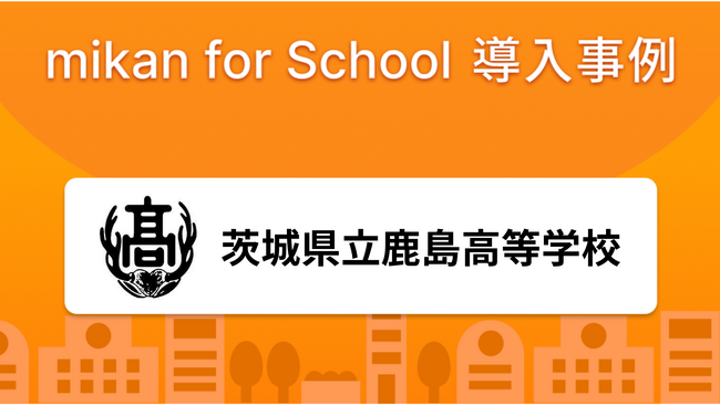茨城県立鹿島高等学校、「mikan for School」を導入し、英単語テスト業務を約1/10に短縮