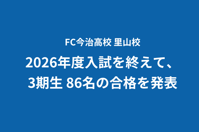 【FC今治高校 里山校】2026年度入試を終えて、3期生 86名の合格を発表　合格者の7割以上が県外生、全国および海外から多様な志願者が集う