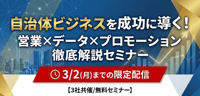 自治体ビジネスを成功に導く！営業×データ×プロモーション徹底解説セミナー【3社共催/無料セミナー】