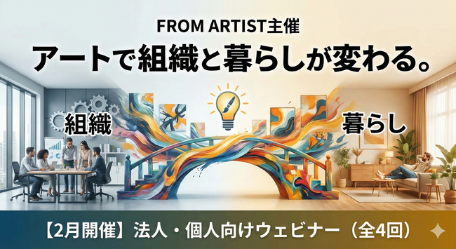 【2月開催】FROM ARTIST主催｜アートで組織と暮らしが変わる。法人・個人向け無料ウェビナー（全4回）公開開始