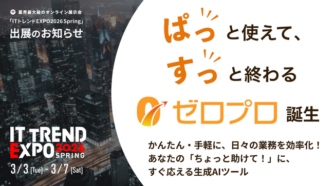 業界最大級のオンライン展示会「ITトレンド EXPO 2026 Spring」へISTソフトウェア出展のお知らせ ～”ぱっ”と使えて、“すっ”と終わる生成AIツール『ゼロプロ』をご紹介します～