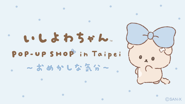 海外初！台湾・台北にて、いしよわちゃんのPOP-UP SHOP開催決定！　いしよわちゃんのPOP-UP SHOP ～おめかしな気分～ in Taipei