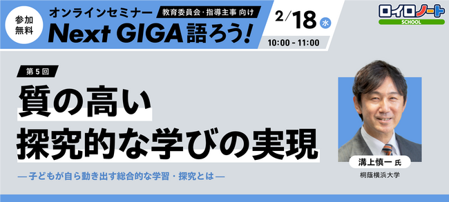 2/18（水）質の高い「探究的な学び」の実現｜オンラインセミナー「Next GIGA語ろう！」第5回開催