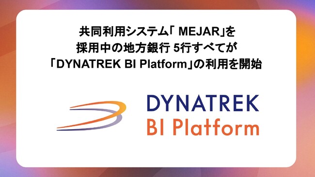 共同利用システム「MEJAR」を採用中の地方銀行5行すべてが「DYNATREK BI Platform」の利用を開始