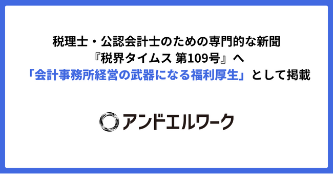 アンドエルワーク、『税界タイムス 第109号』へ「会計事務所経営の武器になる福利厚生」として掲載